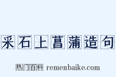 采石上菖蒲造句是什么意思的图片